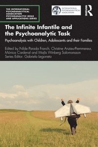 bokomslag The Infinite Infantile and the Psychoanalytic Task