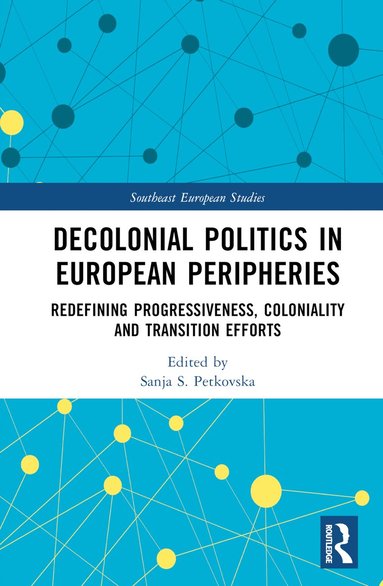 Sanja S. Petkovska - Decolonial Politics in European Peripheries, Inbunden