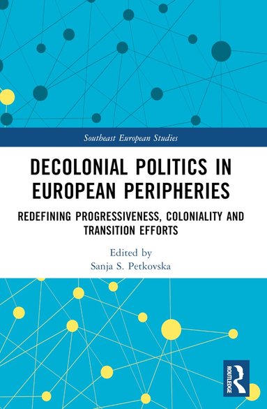Sanja S. Petkovska - Decolonial Politics in European Peripheries, Häftad