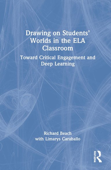 Richard Beach - Drawing on Students’ Worlds in the ELA Classroom, Inbunden
