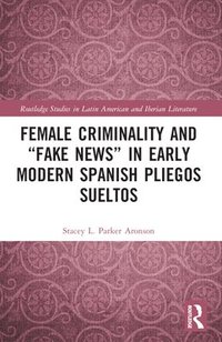 bokomslag Female Criminality and Fake News in Early Modern Spanish Pliegos Sueltos