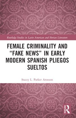 Female Criminality and Fake News in Early Modern Spanish Pliegos Sueltos 1