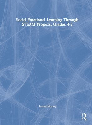 Social-Emotional Learning Through STEAM Projects, Grades 4-5 1