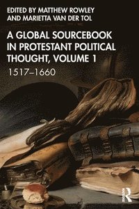 bokomslag A Global Sourcebook in Protestant Political Thought, Volume I