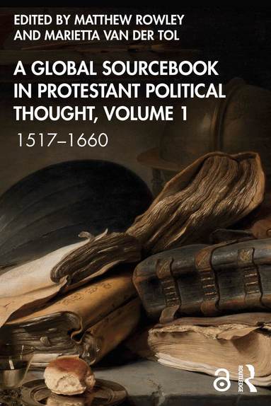 Matthew Rowley, Marietta van der Tol - Global Sourcebook in Protestant Political Thought, Volume I, Häftad