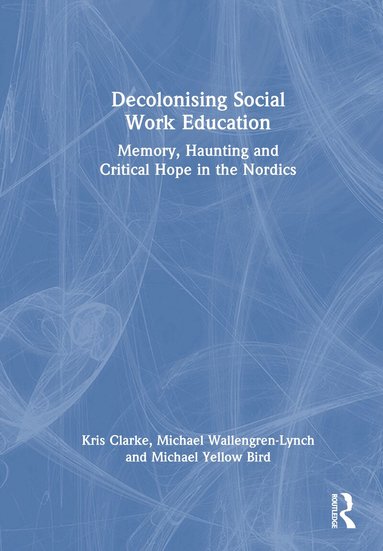 Kris Clarke, Michael Wallengren-Lynch, Michael Yellow Bird - Decolonising Social Work Education, Inbunden