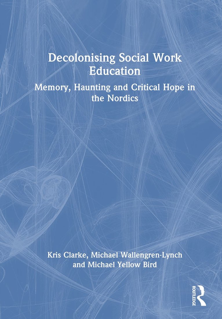 Kris Clarke, Michael Wallengren-Lynch, Michael Yellow Bird, Finland) Clarke, Kris (University of Helsinki, Canada) Yellow Bird, Michael (University of Manitoba - Decolonising Social Work Education, Inbunden