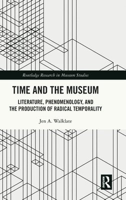 Jen A. Walklate, historian and literary theorist.) Walklate, Jen A. (Museologist - Time and the Museum, Inbunden