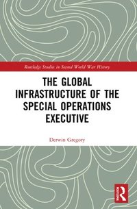 bokomslag The Global Infrastructure of the Special Operations Executive