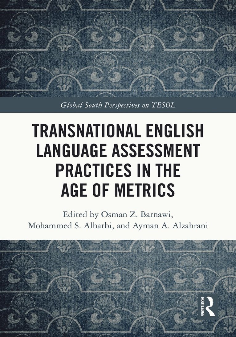 Osman Z. Barnawi, Mohammed S. Alharbi, Ayman A. Alzahrani, Saudi Arabia) Barnawi, Osman Z. (Royal Commission for Yanbu Colleges and Institutes, Saudi Arabia) Alharbi, Mohammed S. (King Abdul Aziz University, Saudi Arabia) Alzahrani, Ayman A. (King Abdul Aziz University - Transnational English Language Assessment Practices in the Age of Metrics, Inbunden
