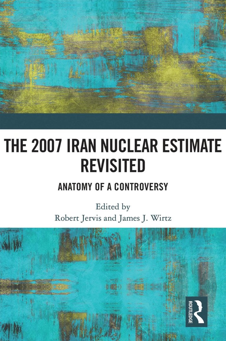 Robert Jervis, James J. Wirtz, USA) Jervis, Robert (Columbia University. Columbia University, USA) Wirtz, James J. (Naval Postgraduate School, Monterey - 2007 Iran Nuclear Estimate Revisited, Inbunden