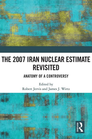 Robert Jervis, James J. Wirtz - 2007 Iran Nuclear Estimate Revisited, Häftad
