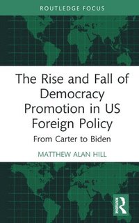 bokomslag The Rise and Fall of Democracy Promotion in US Foreign Policy