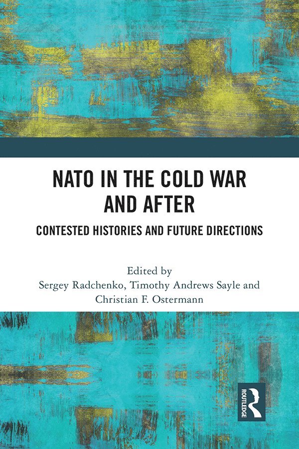 Sergey Radchenko, Timothy Andrews Sayle, Christian Ostermann - NATO in the Cold War and After, Häftad