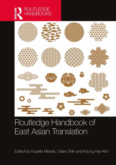 Ruselle Meade, Claire Shih, Kyung Hye Kim - Routledge Handbook of East Asian Translation, Inbunden