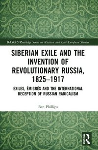 bokomslag Siberian Exile and the Invention of Revolutionary Russia, 18251917