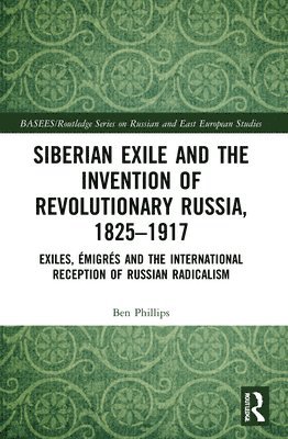 Siberian Exile and the Invention of Revolutionary Russia, 18251917 1