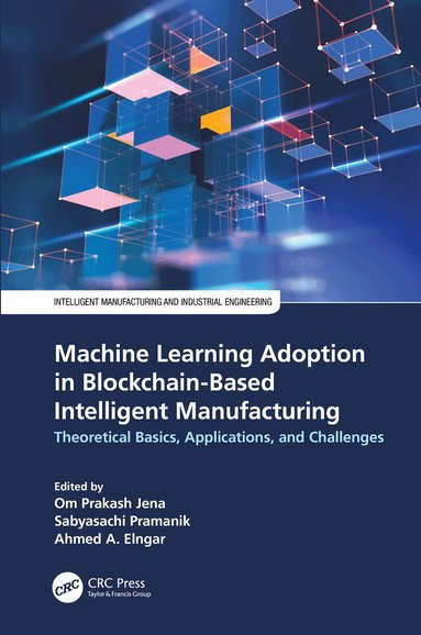 Om Prakash Jena, Sabyasachi Pramanik, Ahmed A. Elngar - Machine Learning Adoption in Blockchain-Based Intelligent Manufacturing, Inbunden