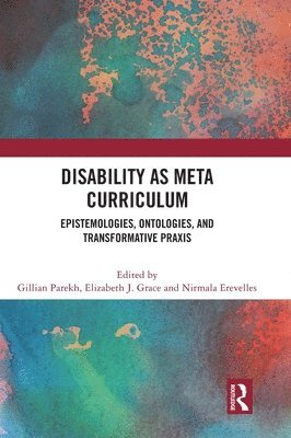 Gillian Parekh, Elizabeth J. Grace, Nirmala Erevelles, Canada) Parekh, Gillian (York University, Elizabeth J. (Independent Scholar) Grace, USA) Erevelles, Nirmala (University of Alabama - Disability as Meta Curriculum, Inbunden