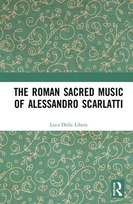 bokomslag The Roman Sacred Music of Alessandro Scarlatti