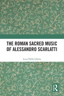 bokomslag The Roman Sacred Music of Alessandro Scarlatti