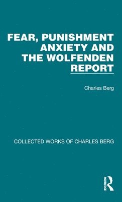 Charles Berg - Fear, Punishment Anxiety and the Wolfenden Report, Inbunden