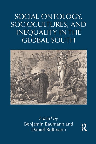 Benjamin Baumann, Daniel Bultmann - Social Ontology, Sociocultures, and Inequality in the Global South, Häftad