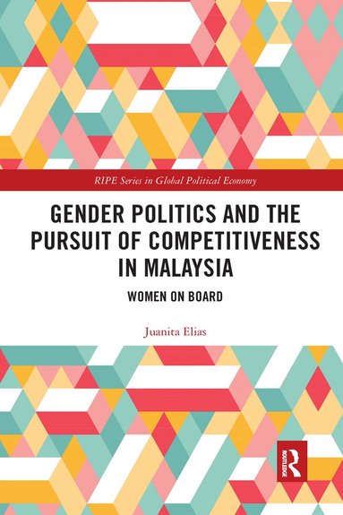 Juanita Elias - Gender Politics and the Pursuit of Competitiveness in Malaysia, Häftad