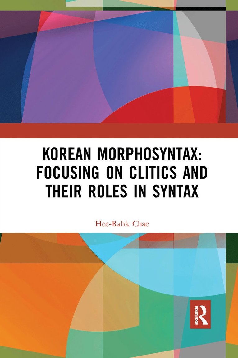 Hee-Rahk Chae - Korean Morphosyntax: Focusing on Clitics and Their Roles in Syntax, Häftad
