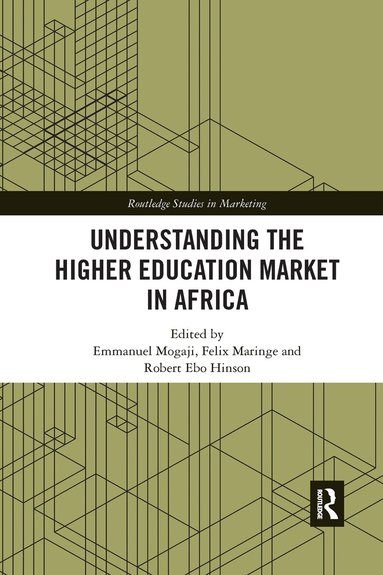Emmanuel Mogaji, Felix Maringe, Robert Ebo Hinson - Understanding the Higher Education Market in Africa, Häftad