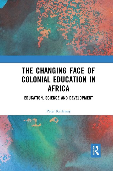 Peter Kallaway - Changing face of Colonial Education in Africa, Häftad