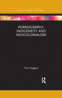 bokomslag Pornography, Indigeneity and Neocolonialism