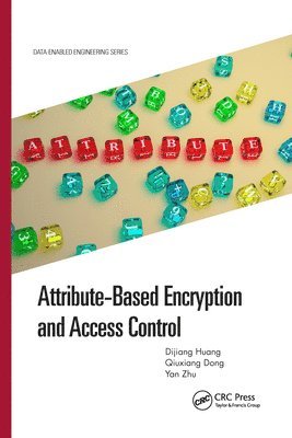 Dijiang Huang, Qiuxiang Dong, Yan Zhu - Attribute-Based Encryption and Access Control, Häftad