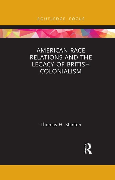 Thomas H. Stanton - American Race Relations and the Legacy of British Colonialism, Häftad