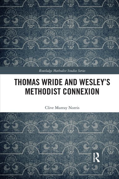 Clive Murray Norris - Thomas Wride and Wesley’s Methodist Connexion, Häftad