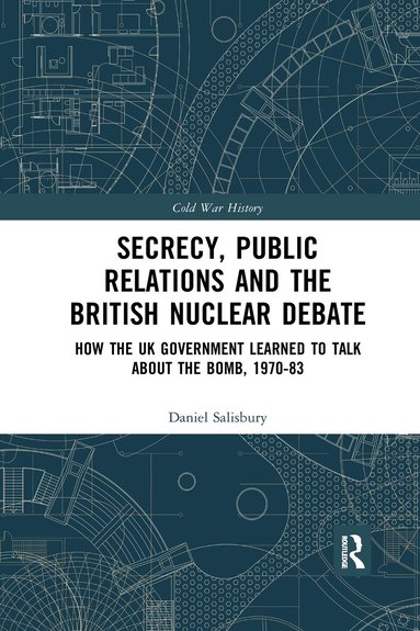 Daniel Salisbury - Secrecy, Public Relations and the British Nuclear Debate, Häftad