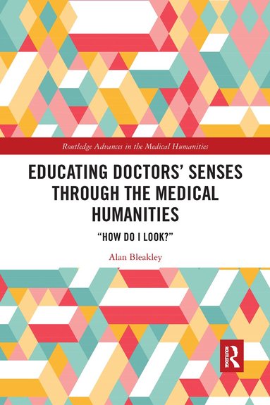 Alan Bleakley - Educating Doctors' Senses Through the Medical Humanities, Häftad