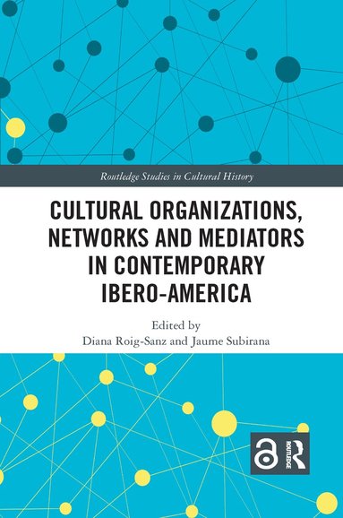 Diana Roig-Sanz, Jaume Subirana - Cultural Organizations, Networks and Mediators in Contemporary Ibero-America, Häftad
