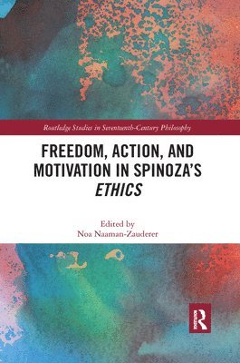 Noa Naaman-Zauderer - Freedom, Action, and Motivation in Spinoza’s "Ethics", Häftad