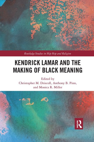 Christopher M. Driscoll, Monica R Miller, Anthony B. Pinn - Kendrick Lamar and the Making of Black Meaning, Häftad