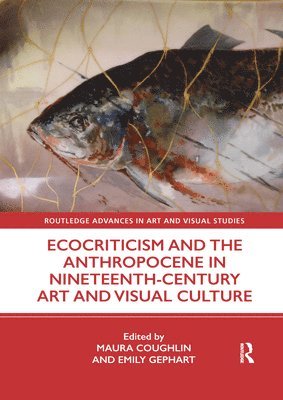 Ecocriticism and the Anthropocene in Nineteenth-Century Art and Visual Culture 1