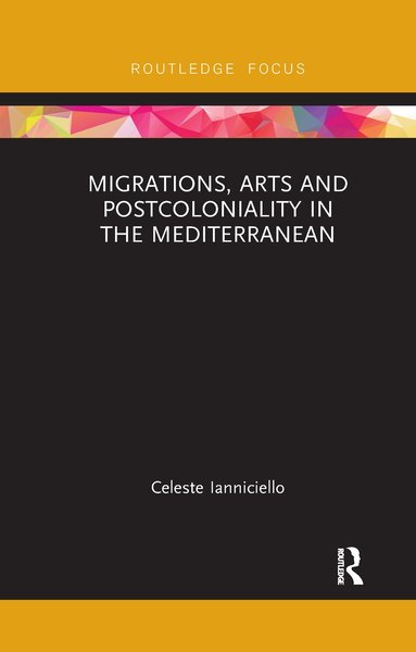 Celeste Ianniciello - Migrations, Arts and Postcoloniality in the Mediterranean, Häftad