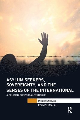 Eeva Puumala - Asylum Seekers, Sovereignty, and the Senses of the International, Häftad