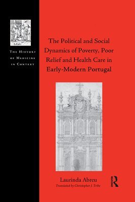 The Political and Social Dynamics of Poverty, Poor Relief and Health Care in Early-Modern Portugal 1