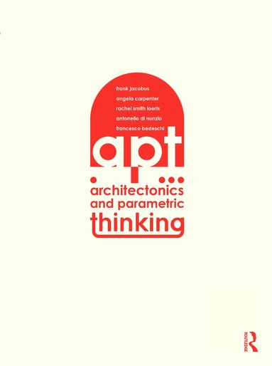 Frank Jacobus, Angie Carpenter, Rachel Smith Loerts, Antonello Nunzio, Francesco Bedeschi - Architectonics and Parametric Thinking, Inbunden
