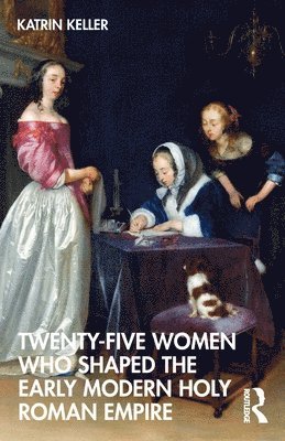 bokomslag Twenty-Five Women Who Shaped the Early Modern Holy Roman Empire