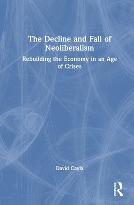 bokomslag The Decline and Fall of Neoliberalism