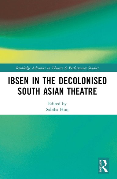 Sabiha Huq, Srideep Mukherjee - Ibsen in the Decolonised South Asian Theatre, Häftad
