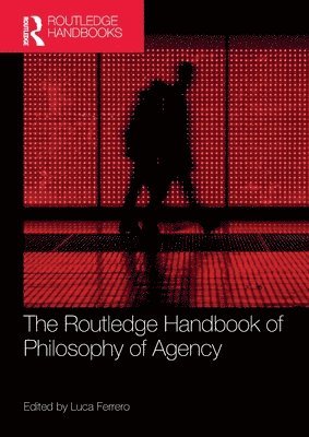 The Routledge Handbook of Philosophy of Agency 1