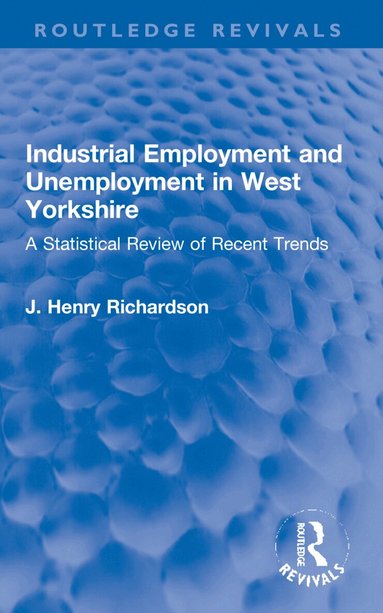 J. Henry Richardson - Industrial Employment and Unemployment in West Yorkshire, Häftad